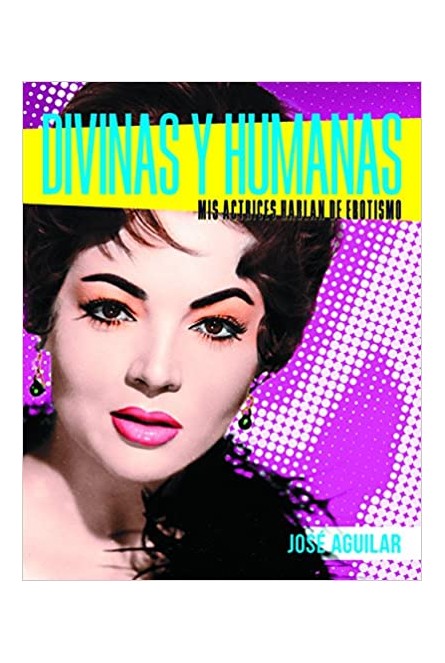 DIVINE AND HUMAN: Mis actresses talk about eroticism (Spanish) Hardcover – by JOSE AGUILAR (Author)